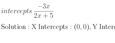 The intercepts of (-3x)/(2x+5) is X Intercepts: (0,0),Y Intercepts: (0,0)